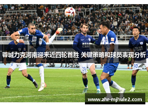 蓉城力克河南迎来近四轮首胜 关键策略和球员表现分析 蓉城力克河南迎来近四轮首胜 关键策略和球员表现分析