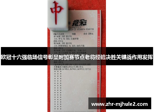 欧冠十六强临场信号彰显附加赛节点老将经验决胜关键战作用发挥