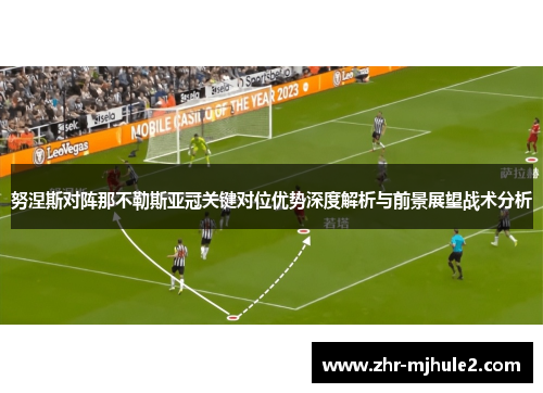 努涅斯对阵那不勒斯亚冠关键对位优势深度解析与前景展望战术分析