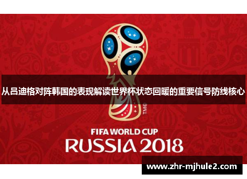 从吕迪格对阵韩国的表现解读世界杯状态回暖的重要信号防线核心