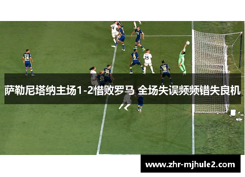 萨勒尼塔纳主场1-2惜败罗马 全场失误频频错失良机