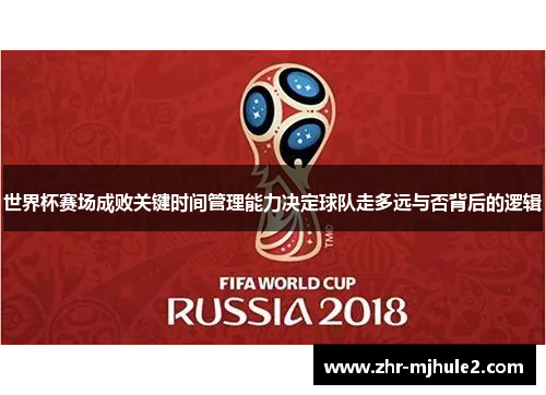 世界杯赛场成败关键时间管理能力决定球队走多远与否背后的逻辑