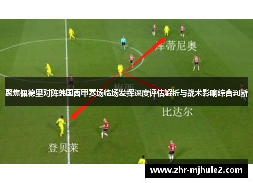 聚焦佩德里对阵韩国西甲赛场临场发挥深度评估解析与战术影响综合判断