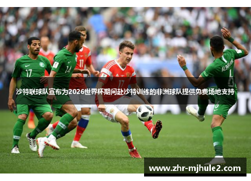 沙特联球队宣布为2026世界杯期间赴沙特训练的非洲球队提供免费场地支持